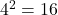 4^2=16