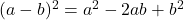 (a - b)^2 = a^2 - 2ab + b^2