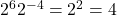2^6 × 2^{-4} = 2^2 = 4