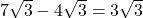 7\sqrt{3} - 4\sqrt{3} = 3\sqrt{3}